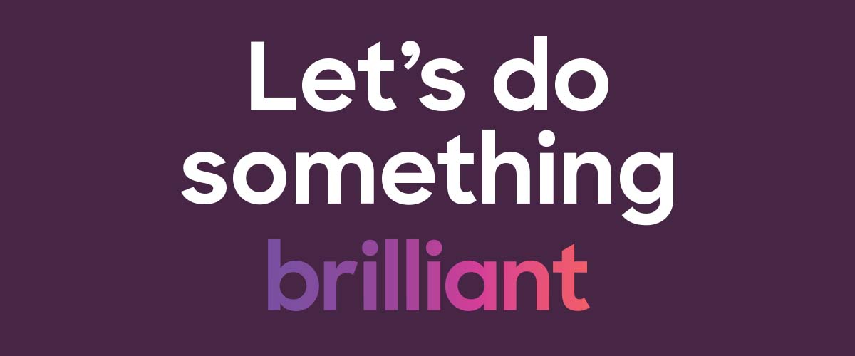 Let's do something brilliant