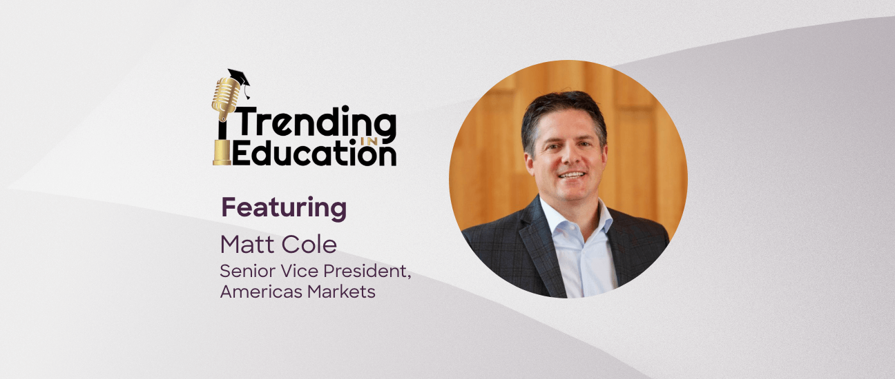 Trending in Education - featuring Matt Cole, Senior Vice President